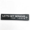 Let's Get Serious For Jesus Velcro Patch